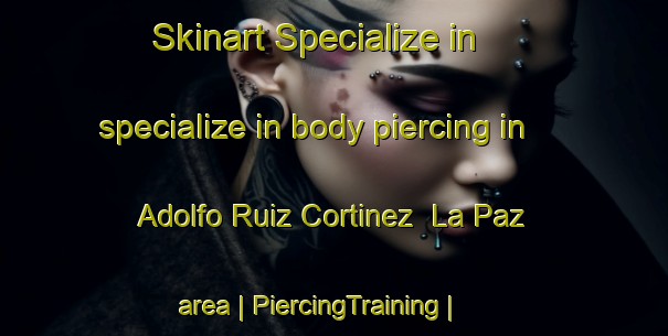 Skinart Specialize in specialize in body piercing in Adolfo Ruiz Cortinez  La Paz area | PiercingTraining | PiercingClasses | SkinartTraining-Mexico